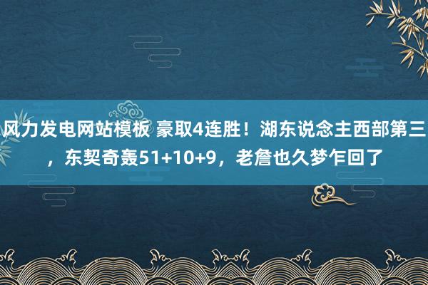 风力发电网站模板 豪取4连胜！湖东说念主西部第三，东契奇轰51+10+9，老詹也久梦乍回了
