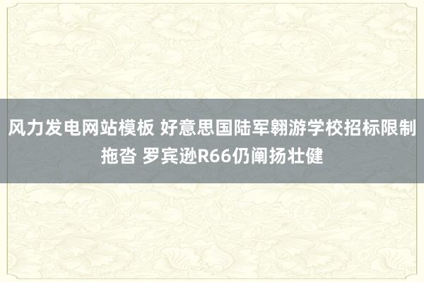 风力发电网站模板 好意思国陆军翱游学校招标限制拖沓 罗宾逊R66仍阐扬壮健