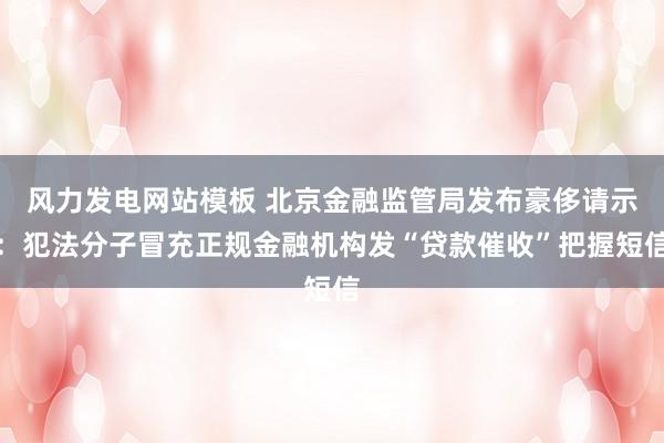 风力发电网站模板 北京金融监管局发布豪侈请示：犯法分子冒充正规金融机构发“贷款催收”把握短信