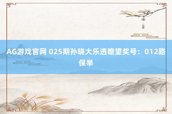 AG游戏官网 025期孙晓大乐透瞻望奖号：012路保举