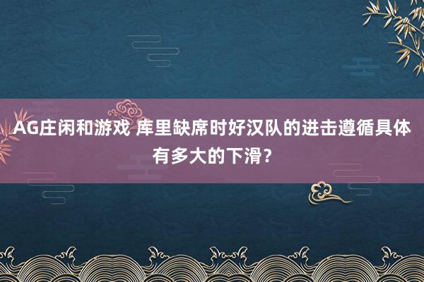 AG庄闲和游戏 库里缺席时好汉队的进击遵循具体有多大的下滑？