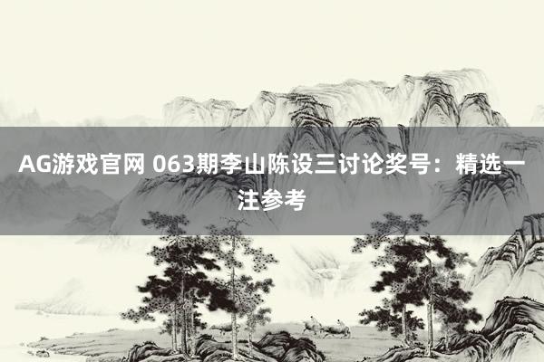 AG游戏官网 063期李山陈设三讨论奖号：精选一注参考