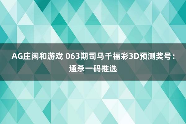 AG庄闲和游戏 063期司马千福彩3D预测奖号：通杀一码推选