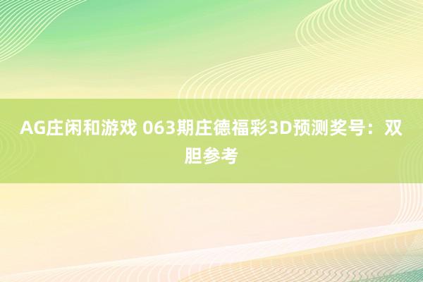 AG庄闲和游戏 063期庄德福彩3D预测奖号：双胆参考