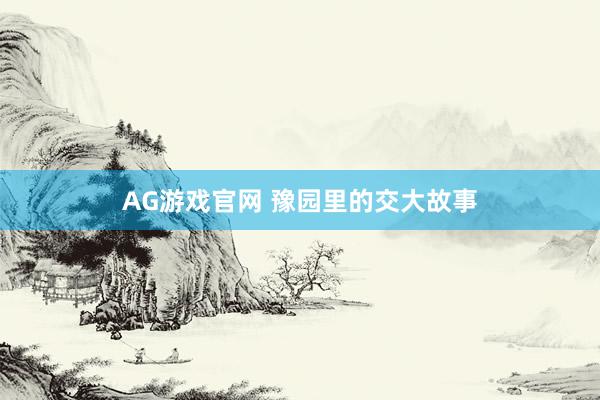 AG游戏官网 豫园里的交大故事