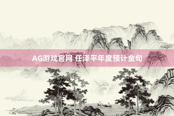 AG游戏官网 任泽平年度预计金句