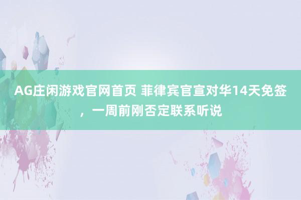 AG庄闲游戏官网首页 菲律宾官宣对华14天免签，一周前刚否定联系听说