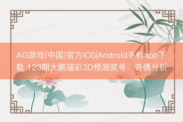 AG游戏(中国)官方IOS|Android手机app下载 123期大鹏福彩3D预测奖号：奇偶分析