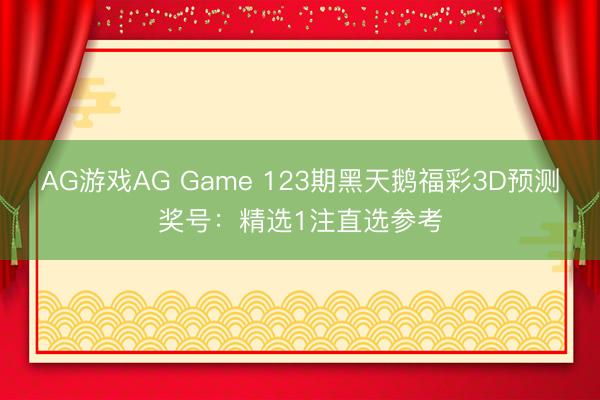 AG游戏AG Game 123期黑天鹅福彩3D预测奖号：精选1注直选参考