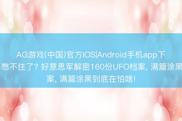 AG游戏(中国)官方IOS|Android手机app下载 藏了80年憋不住了? 好意思军解密160份UFO档案， 满篇涂黑到底在怕啥!