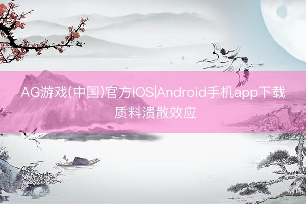 AG游戏(中国)官方IOS|Android手机app下载 质料溃散效应