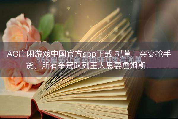 AG庄闲游戏中国官方app下载 抓草！突变抢手货，所有争冠队列王人思要詹姆斯...
