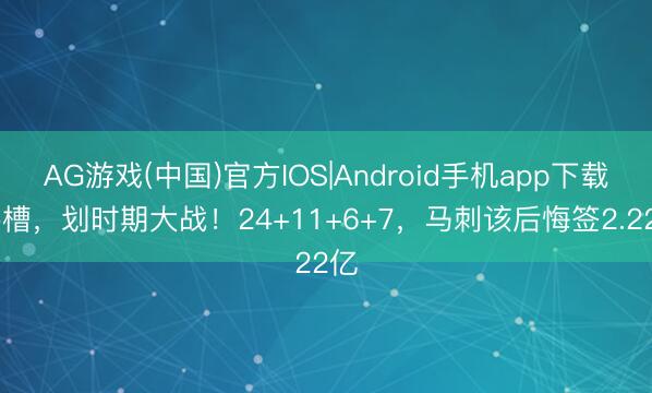 AG游戏(中国)官方IOS|Android手机app下载 卧槽，划时期大战！24+11+6+7，马刺该后悔签2.22亿