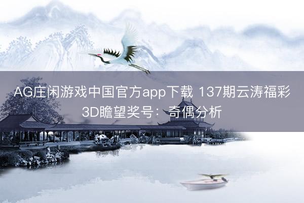 AG庄闲游戏中国官方app下载 137期云涛福彩3D瞻望奖号：奇偶分析