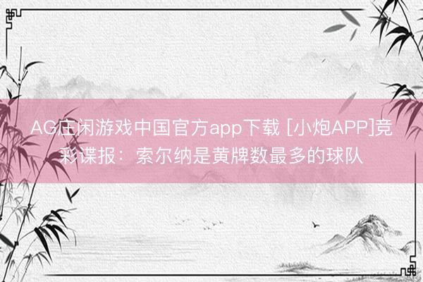 AG庄闲游戏中国官方app下载 [小炮APP]竞彩谍报：索尔纳是黄牌数最多的球队