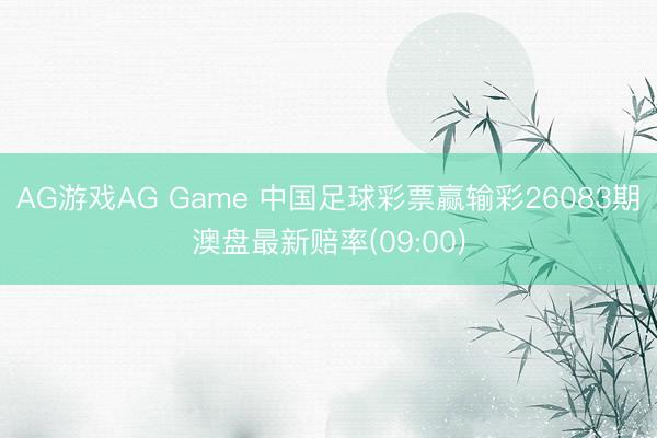 AG游戏AG Game 中国足球彩票赢输彩26083期澳盘最新赔率(09:00)