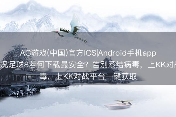 AG游戏(中国)官方IOS|Android手机app下载 2026年实况足球8若何下载最安全？告别系结病毒，上KK对战平台一键获取