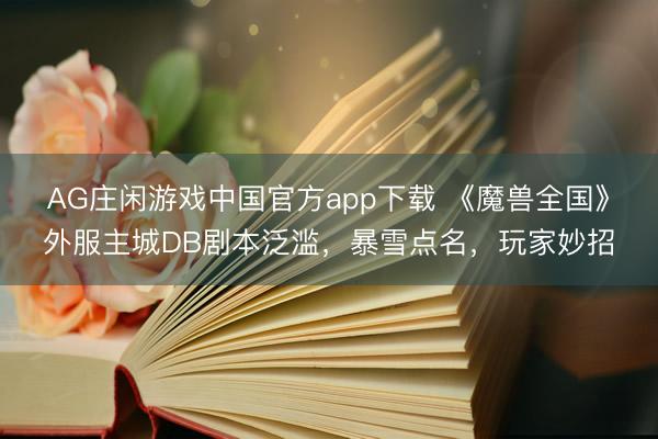 AG庄闲游戏中国官方app下载 《魔兽全国》外服主城DB剧本泛滥，暴雪点名，玩家妙招
