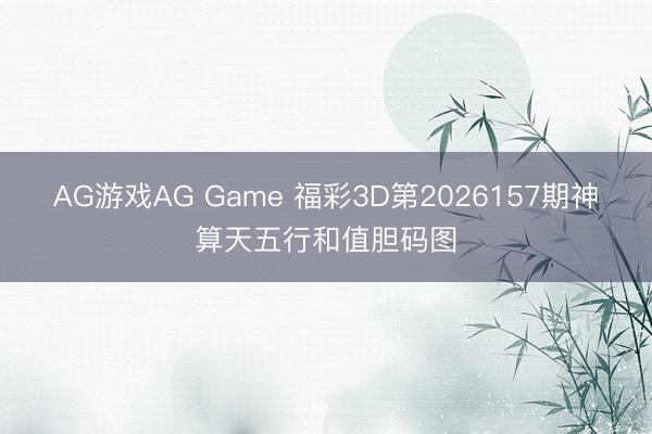 AG游戏AG Game 福彩3D第2026157期神算天五行和值胆码图